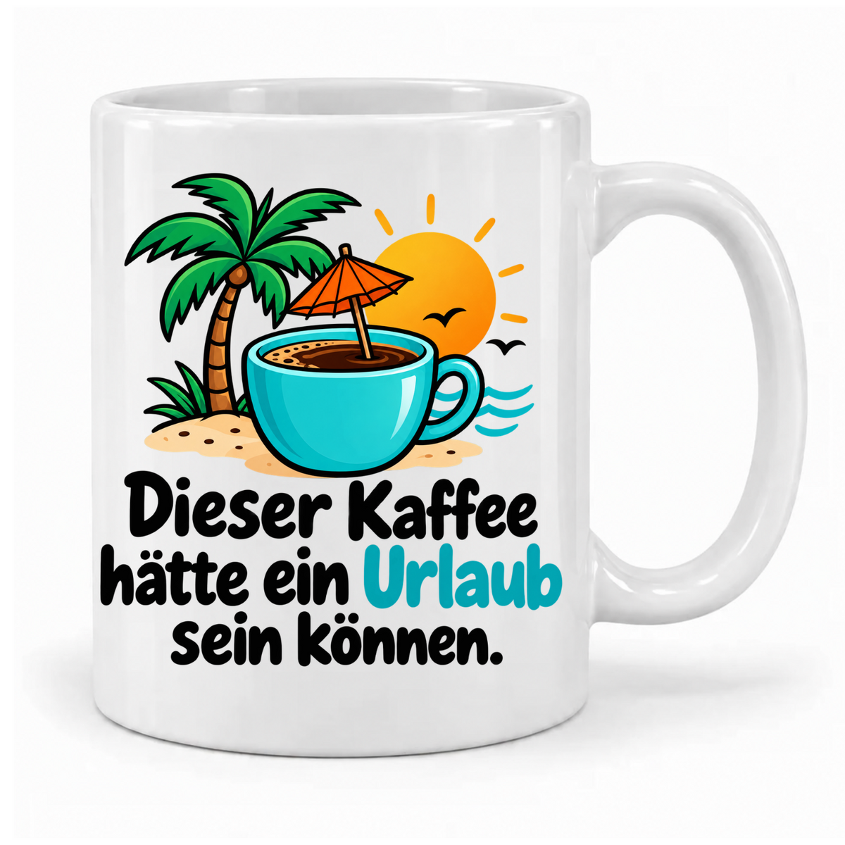 Weiße Tasse „Dieser Kaffee hätte ein Urlaub sein können.“ mit türkisfarbener Kaffeetasse, Palme, Sonne und Sonnenschirm – Griff rechts.
